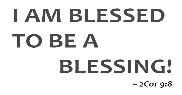 You Are Blessed To Be A Blessing!