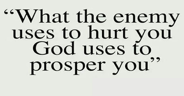 What the enemy uses to hurt you, God will use to prosper you